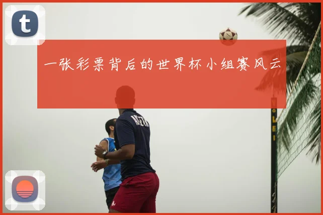 一张彩票背后的世界杯小组赛风云