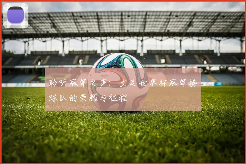 聆听冠军之声:女足世界杯冠军榜球队的荣耀与征程