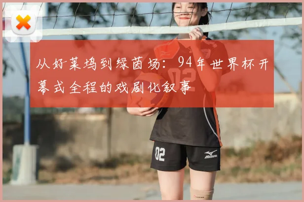 从好莱坞到绿茵场：94年世界杯开幕式全程的戏剧化叙事